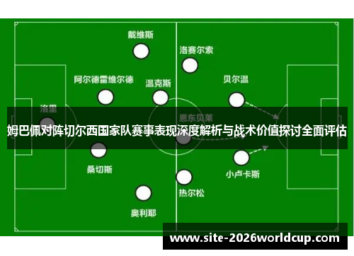 姆巴佩对阵切尔西国家队赛事表现深度解析与战术价值探讨全面评估